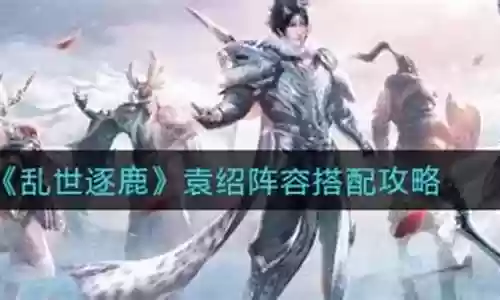乱世逐鹿阵容搭配袁绍插图